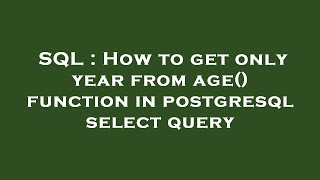 SQL : How to get only year from age() function in postgresql select query