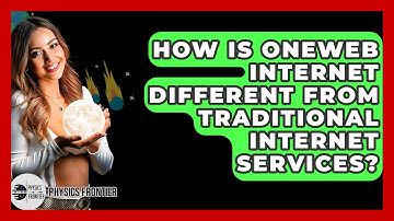 How Is OneWeb Internet Different From Traditional Internet Services? - Physics Frontier