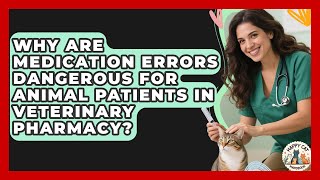 Why Are Medication Errors Dangerous For Animal Patients In Veterinary Pharmacy? - Animal Care Jobs
