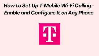How to Set Up T-Mobile Wi-Fi Calling - Enable and Configure It on Any Phone