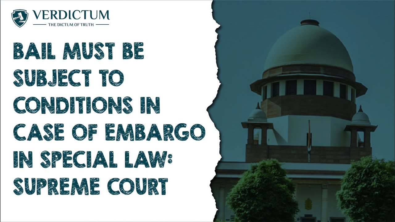 Bail Must Be Subject To Conditions In Case Of Embargo In Special Law: Supreme Court