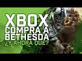 XBOX COMPRA BETHESDA - NOTICIA HISTÓRICA: Te contamos POR QUÉ es un BOMBAZO tan IMPORTANTE