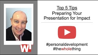 Preparing your Presentation for Maximum Impact  - Top Tips by The Whole Thing