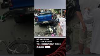 Bất Ngờ Lời Khai Của Tài Xế Xe Bán Tải Tông Hàng Loạt Xe Máy Ở Hà Nội Vietpress