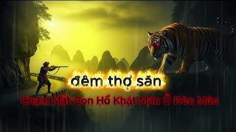 Đêm Thợ Săn Chạm Mặt Con Hổ Khát Máu Ở Đèo Máu - 1940–1950 ở vùng núi phía Bắc Việt Nam.