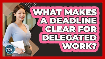 What Makes A Deadline Clear For Delegated Work?