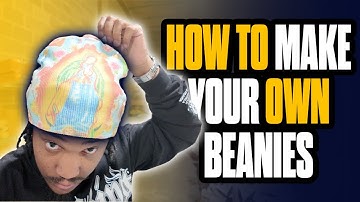 HOW TO MAKE YOUR OWN BEANIES