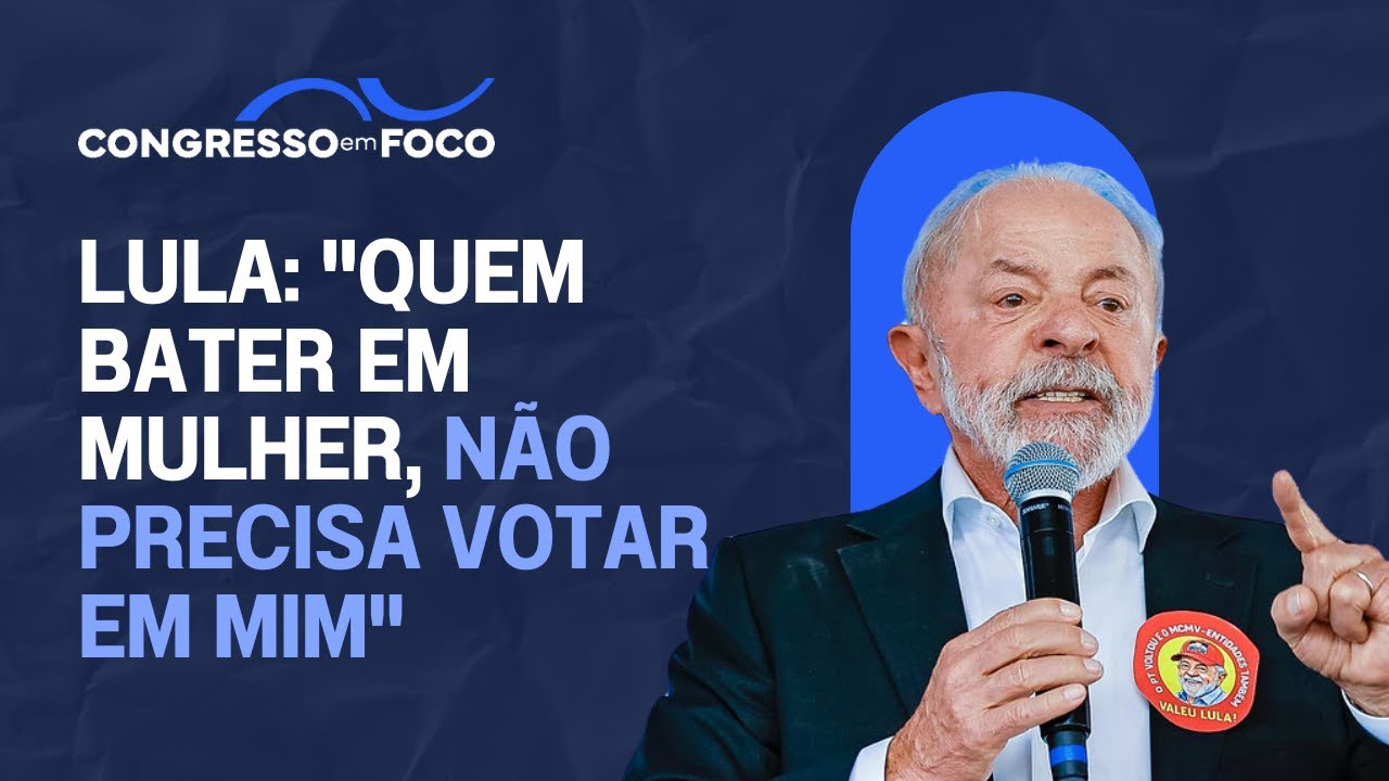 Lula: "Quem bater em mulher, não precisa votar em mim"
