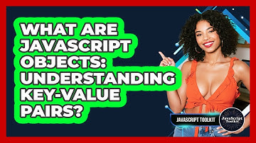 What Are JavaScript Objects: Understanding Key-value Pairs? - JavaScript Toolkit