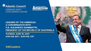 Leaders of the Americas: A conversation with H.E. Alejandro Giammattei, President of Guatemala