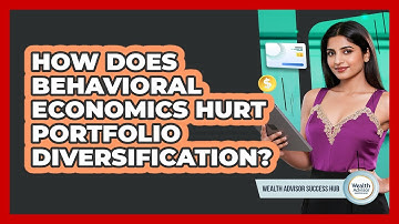 How Does Behavioral Economics Hurt Portfolio Diversification? - Wealth Advisor Success Hub