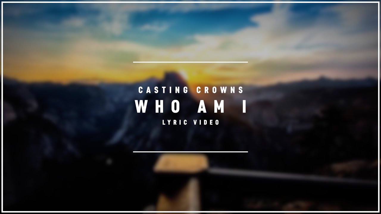 CASTING CROWNS - Who Am I (Lyric Video)