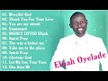 Elijah Oyelade - Best Playlist Of Gospel Songs 2022 - Good anointing song in the morning