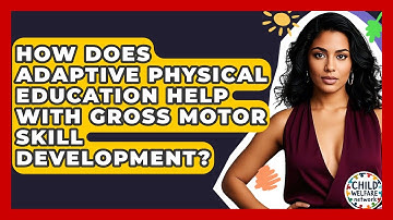 How Does Adaptive Physical Education Help With Gross Motor Skill Development?