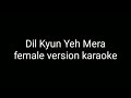 dil kyun yeh mera shor kare female version karaoke | unplugged karaoke