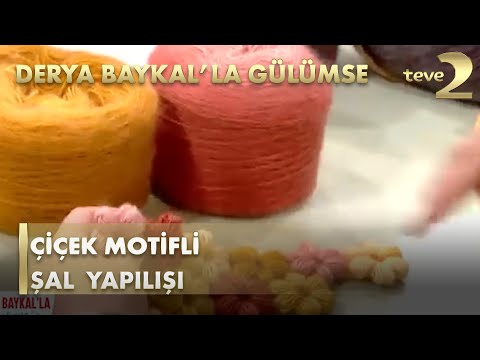 Derya Baykal'la Gülümse:   Çiçek Motifli Şal  Yapımı