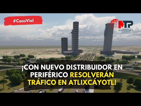 Habrá nuevo distribuidor en Periférico y Atlixcáyotl en Puebla