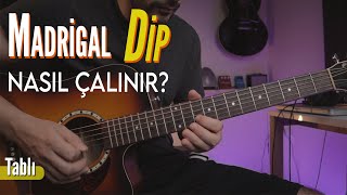 Madrigal - Dip Nasıl Çalınır? (TABLI)