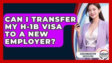 Can I Transfer My H-1B Visa To A New Employer? - Asian Immigration Success Pro