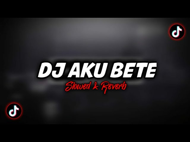 Dj Aku Bete - (Slowed & Reverb) 🎶 class=