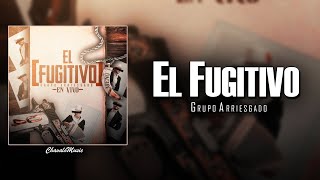 El Fugitvo - Grupo Arriesgado (Letra / Lyrics)