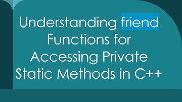 Understanding friend Functions for Accessing Private Static Methods in C+ +