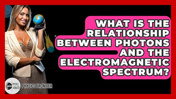 What Is The Relationship Between Photons And The Electromagnetic Spectrum? - Physics Frontier