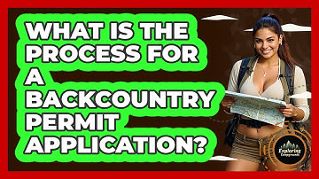 What Is The Process For A Backcountry Permit Application? - Exploring Campgrounds