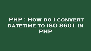 PHP : How do I convert datetime to ISO 8601 in PHP