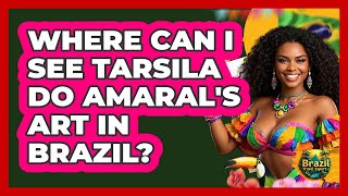 Where Can I See Tarsila Do Amaral's Art In Brazil? - Brazil Travel Expert