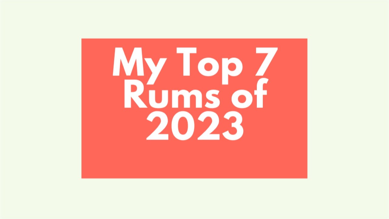 My Top 7 Rums of 2023