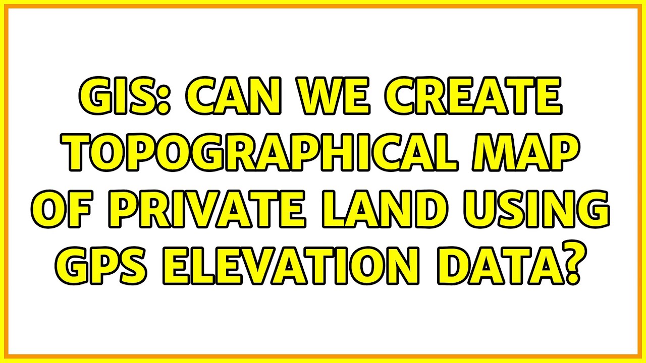 GIS Can We Create Topographical Map Of Private Land Using GPS Gis can we create topographical map of private land using gps