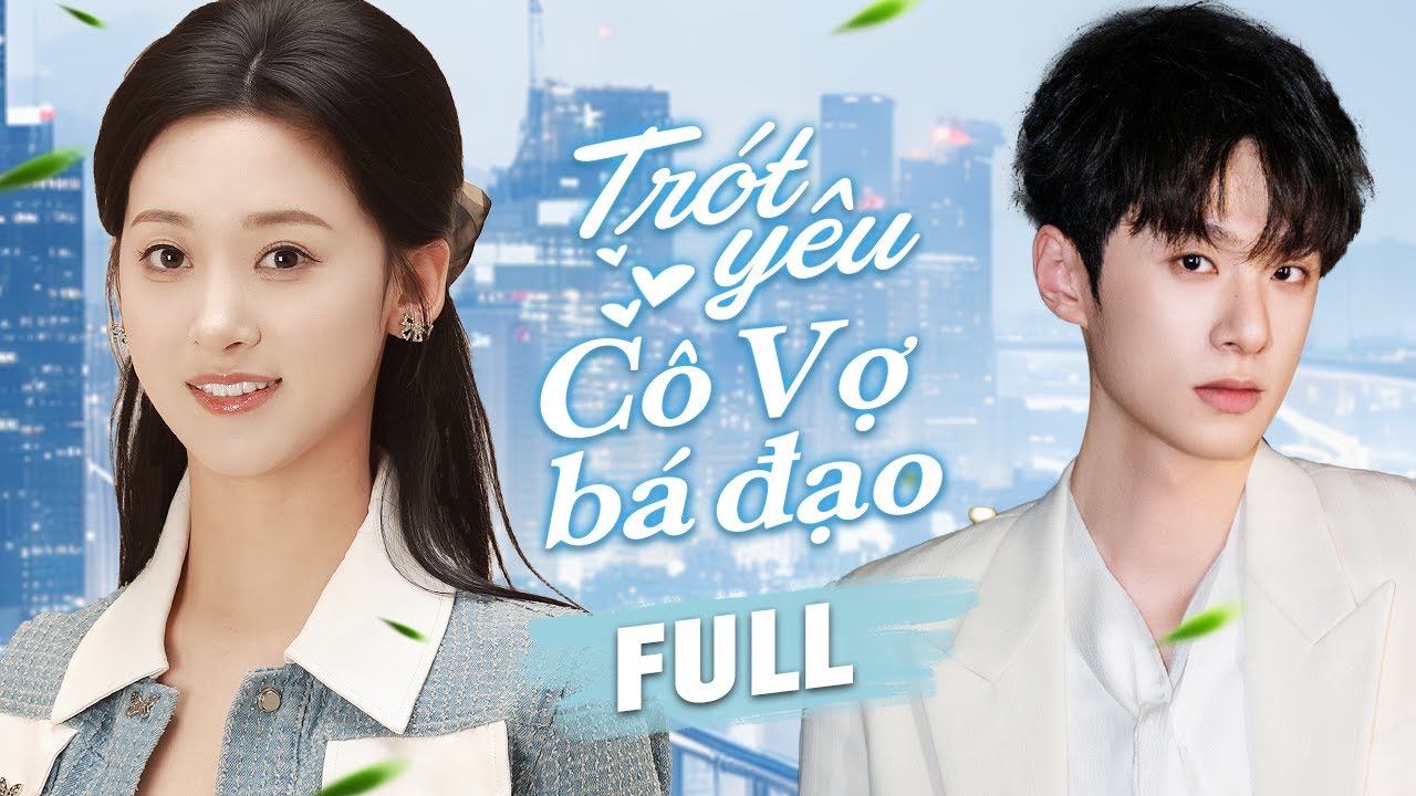 TRÓT YÊU CÔ VỢ BÁ ĐẠO - Full | Chuyện Tình Cưới Trước Yêu Sau Của Nữ Tổng Tài Và Thiếu Gia Bí Ẩn