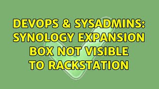 DevOps & SysAdmins: Synology Expansion box not visible to Rackstation