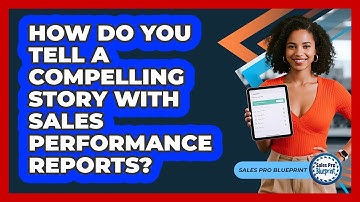 How Do You Tell A Compelling Story With Sales Performance Reports? - Sales Pro Blueprint