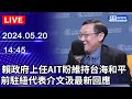 🔴【LIVE直播】賴政府上任AIT盼維持台海和平　前駐紐代表介文汲最新回應｜2024.05.20 @ChinaTimes