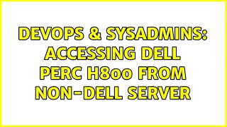 DevOps & SysAdmins: Accessing Dell PERC H800 from non-Dell server (2 Solutions!!)