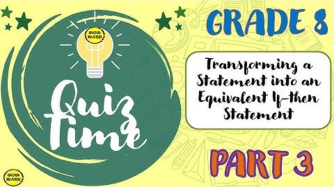 TRANSFORMING A STATEMENT INTO AN EQUIVALENT IF--THEN STATEMENT