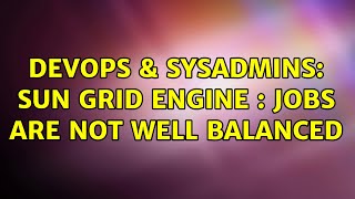Celebrity DevOps & SysAdmins: Sun Grid Engine : jobs are not well balanced Wealth