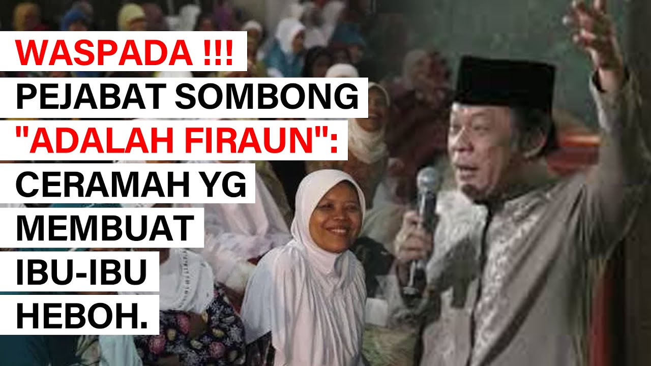 WASPADA !!! PEJABAT SOMBONG ADALAH FIRAUN. CERAMAH YANG MEMBUAT IBU-IBU HEBOH. (KH ZAINUDDIN MZ).