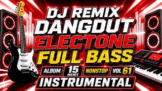 DJ REMIX DANGDUT ELECTONE FULL BASS  ALBUM 15 MENIT NONSTOP VOL 61