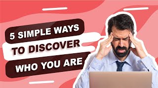 5 Simple Ways To Discover Who You are