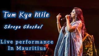 Tum Kya Mile Live Performance By Shreya Ghoshal In Mauritius| Tum Kya Mile | Shreya Ghoshal
