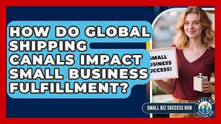 How Do Global Shipping Canals Impact Small Business Fulfillment? - Small Biz Success Hub