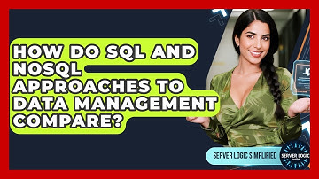 How Do SQL And NoSQL Approaches To Data Management Compare? - Server Logic Simplified