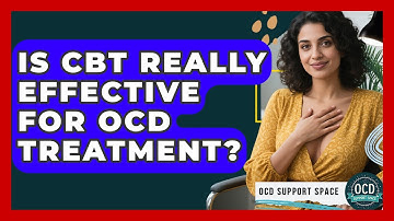 Is CBT Really Effective For OCD Treatment? - OCD Support Space