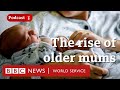 Are you ever too old to have a baby  the global story podcast bbc world service