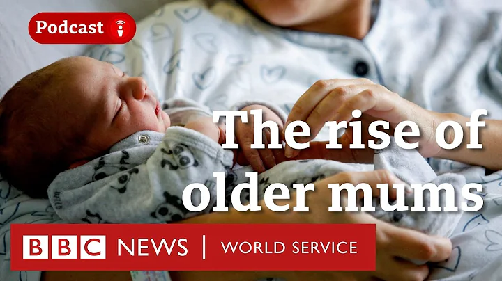 Are you ever too old to have a baby? - The Global Story podcast, BBC World Service - DayDayNews