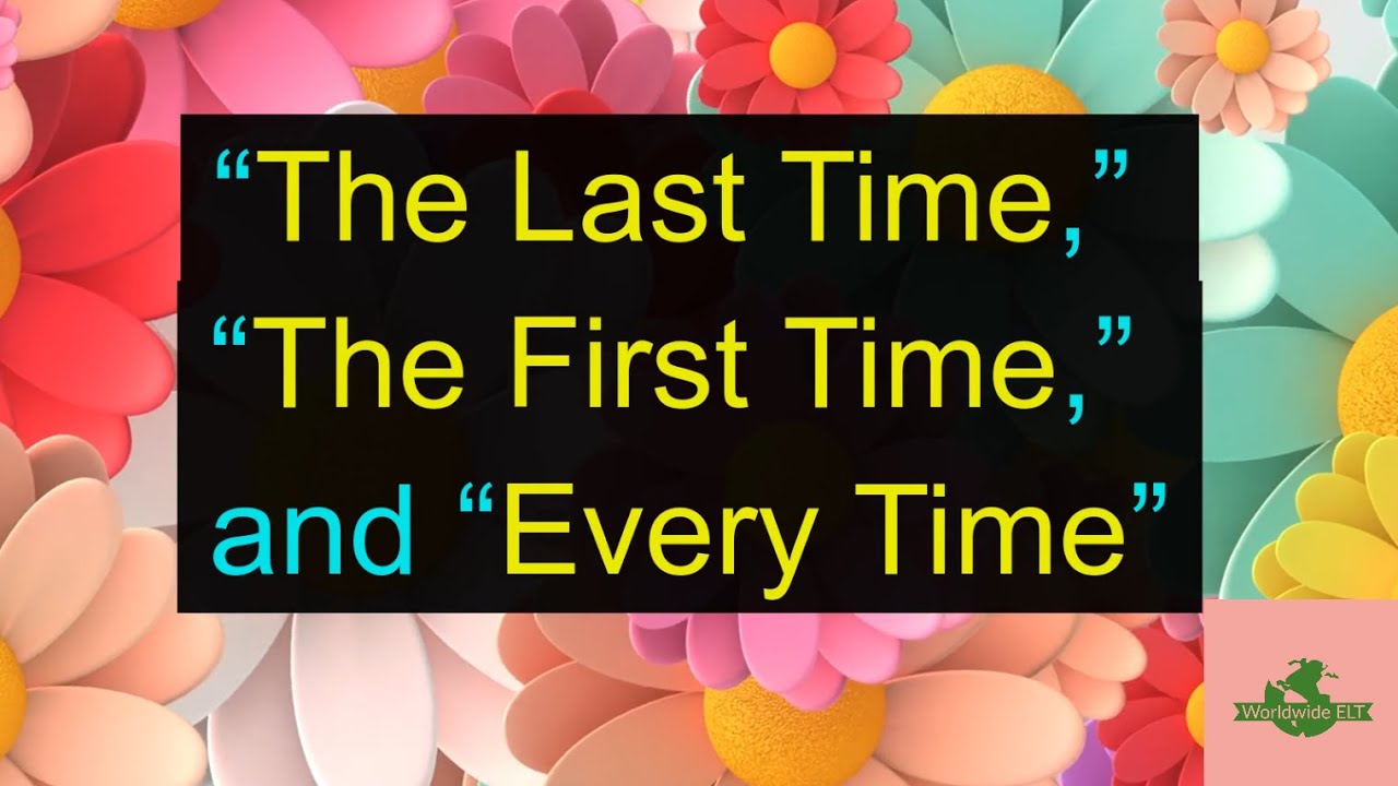 "The Last Time", "The First Time", and "Every Time" (Unit 5V, Level A1)