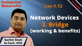 L1.12 Network Devices | Bridge and its working in network | Types of bridge